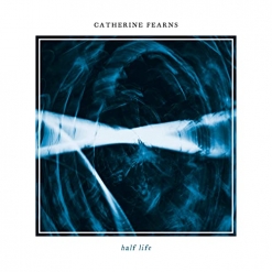 Cover image of the album Half Life by Catherine Fearns and Blue Spiral Records