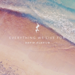 Cover image of the album Everything We Live For (single) by David Clavijo