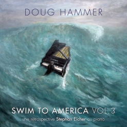 Cover image of the album Swim To America, Vol. 3 (une rétrospective Stephan Eicher au piano) by Doug Hammer