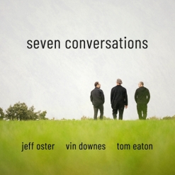 Cover image of the album seven conversations by Jeff Oster, Vin Downes and Tom Eaton