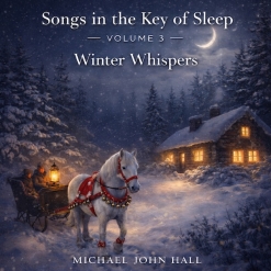 Cover image of the album Songs in the Key of Sleep, Vol. 3: Winter Whispers by Michael John Hall