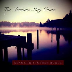 Cover image of the album For Dreams May Come (Remastered) by Sean Christopher McGee