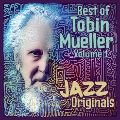 Cover image of the album Best of Tobin Mueller, Vol.  1: Jazz Originals by Tobin Mueller