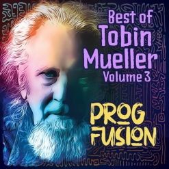 Cover image of the album Best of Tobin Mueller, Vol. 3 - Prog Fusion by Tobin Mueller