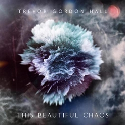 Cover image of the album This Beautiful Chaos by Trevor Gordon Hall